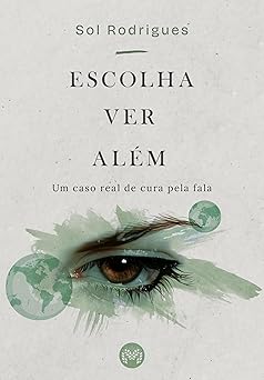Solução curada: Escolha Ver Além - Um caso real de cura pela fala